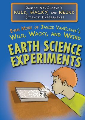 Even More of Janice Vancleave's Wild, Wacky, and Weird Earth Science Experiments - VanCleave, Janice