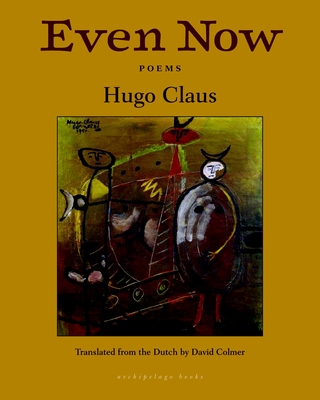 Even Now - Claus, Hugo, and Colmer, David (Translated by), and Nooteboom, Cees (Afterword by)