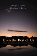 Even the Best of Us: Clergy Sexual Failure--The Church's Hidden Sin