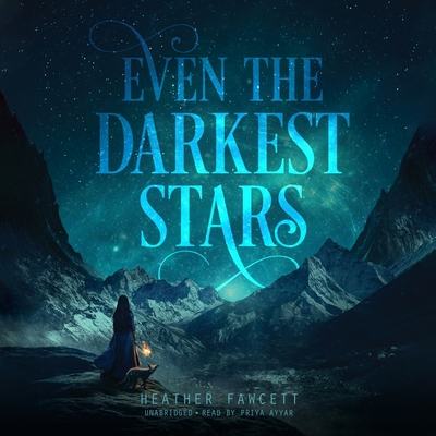 Even the Darkest Stars - Fawcett, Heather, and Ayyar, Priya (Read by)