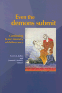 Even the Demons Submit: Continuing Jesus' Ministry of Deliverance - Johns, Loren L (Editor), and Krabill, James R (Editor)