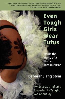 Even Tough Girls Wear Tutus: Inside the World of a Woman Born in Prison - Jiang Stein, Deborah, and Stein, Deborah Jiang