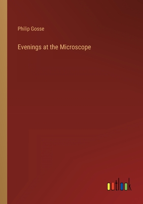 Evenings at the Microscope - Gosse, Philip