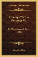 Evenings with a Reviewer V1: Or Macaulay and Bacon (1881)