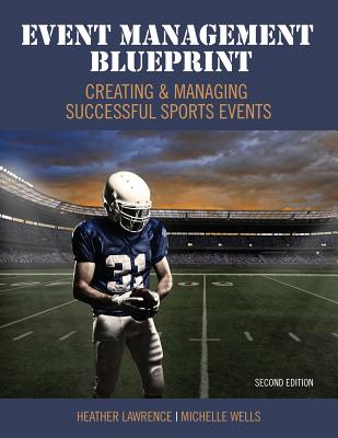 Event Management Blueprint: Creating and Managing Successful Sports Events - Lawrence Benedict, Heather, and Wells, Michelle