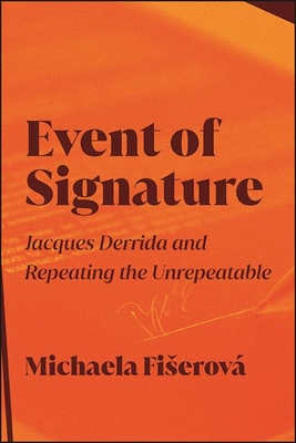 Event of Signature: Jacques Derrida and Repeating the Unrepeatable - Fiserova, Michaela