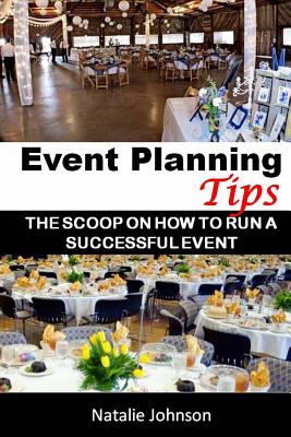 Event Planning Tips: The Straight Scoop On How To Run An Successful Event - Johnson, Natalie