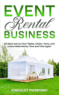 Event Rental Business: Sit Back and Let Your Tables, Chairs, Tents, and Linens Make Money Time and Time Again