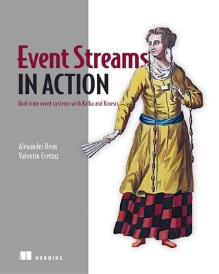 Event Streams in Action: Real-Time Event Systems with Kafka and Kinesis - Dean, Alexander