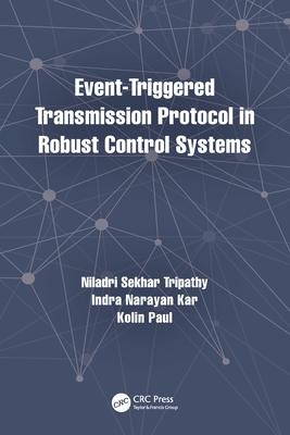 Event-Triggered Transmission Protocol in Robust Control Systems - Tripathy, Niladri Sekhar, and Kar, Indra Narayan, and Paul, Kolin