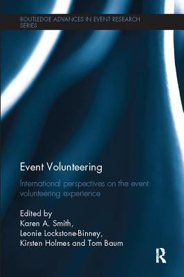 Event Volunteering.: International Perspectives on the Event Volunteering Experience - Smith, Karen A. (Editor), and Lockstone-Binney, Leonie (Editor), and Holmes, Kirsten (Editor)