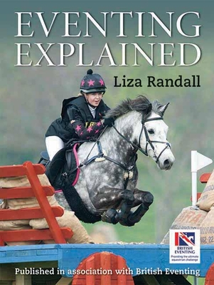Eventing Explained - Randall, Liza, and British Eventing (Contributions by)