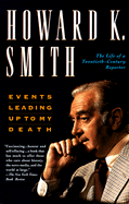 Events Leading Up to My Death: The Life of a Twentieth-Century Reporter - Smith, Howard K