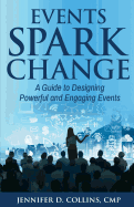 Events Spark Change: A Guide to Designing Powerful and Engaging Events