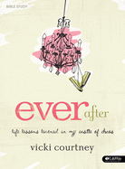 Ever After - Bible Study Book: Life Lessons Learned in My Castle of Chaos