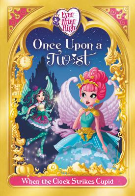 Ever After High: Once Upon a Twist: When the Clock Strikes Cupid - Shea, Lisa