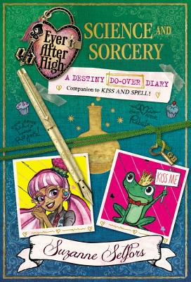 Ever After High: Science and Sorcery: A Destiny Do-Over Diary - Selfors, Suzanne