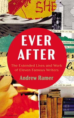 Ever After: The Extended Lives and Work of Eleven Famous Writers - Ramer, Andrew
