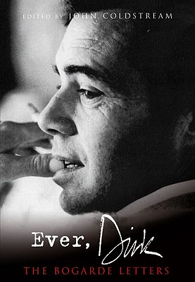 Ever, Dirk: The Bogarde Letters - Bogarde, Dirk, and Coldstream, John (Editor)