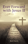 Ever Forward with Jesus II: A Continued Daily Walk with Christ