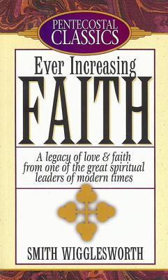 Ever Increasing Faith - Wigglesworth, Smith