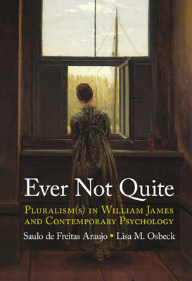 Ever Not Quite: Pluralism(s) in William James and Contemporary Psychology - Araujo, Saulo de Freitas, and Osbeck, Lisa M