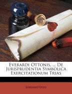 Everardi Ottonis, ... de Jurisprudentia Symbolica Exercitationum Trias