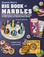 Everett Grist's Big Book of Marbles: A Comprehensive Identification & Value Guide for Both Antique and Machine-Made Marbles