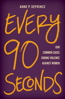 Every 90 Seconds: Our Common Cause Ending Violence Against Women - Deprince, Anne P