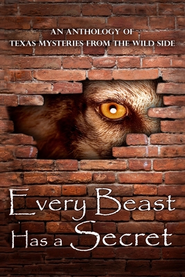 Every Beast Has a Secret: An Anthology of Texas Mysteries from the Wild Side - Davis, James, and Elvebak, Laura, and Olson, Regina