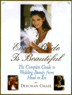 Every Bride Is Beautiful: The Complete Guide to Wedding Beauty from Head to Toe - Chase, Deborah, and Chase, Carol