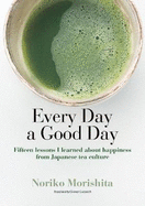 Every Day a Good Day: Fifteen Lessons I Learned about Happiness from Japanese Tea Culture