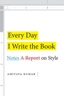 Every Day I Write the Book: Notes on Style - Kumar, Amitava