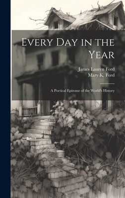 Every Day in the Year: A Poetical Epitome of the World's History - Ford, James Lauren, and Ford, Mary K