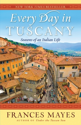 Every Day in Tuscany: Seasons of an Italian Life - Mayes, Frances