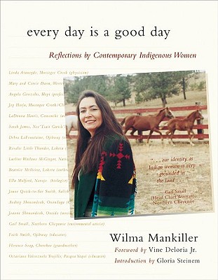 Every Day Is a Good Day: Reflections by Contemporary Indigenous Women - Mankiller, Wilma Pearl, and Deloria, Vine (Foreword by), and Steinem, Gloria (Introduction by)