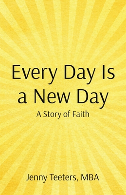 Every Day Is a New Day: A Story of Faith - Teeters, Jenny