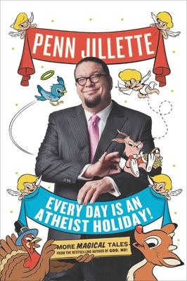 Every Day Is an Atheist Holiday!: More Magical Tales from the Bestselling Author of God, No! - Jillette, Penn