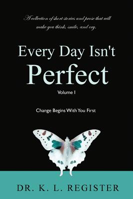 Every Day Isn't Perfect: Volume I: Change Begins With You First - Register