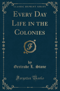 Every Day Life in the Colonies (Classic Reprint)