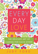 Every Day Love: The Delicate Art of Caring for Each Other