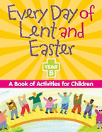 Every Day of Lent Adn Easter, Year B: A Book of Activities for Children