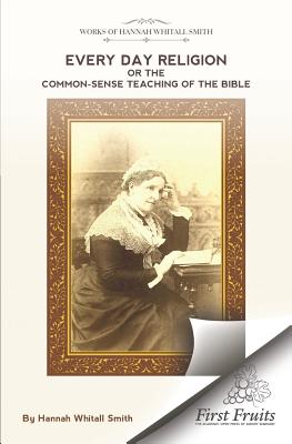 Every-Day Religion or the Common-Sense Teaching of the Bible - Smith, Hannah Whitall