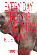 Every Day There Is Something about Elephants