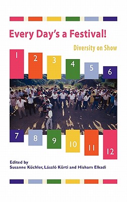 Every Day's a Festival!: Diversity on Show - Kuchler, Susanne (Editor), and Kurti, Laszlo (Editor), and Elkadi, Hisham (Contributions by)