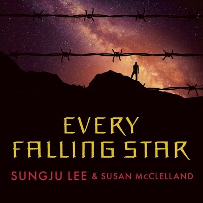 Every Falling Star Lib/E: The True Story of How I Survived and Escaped North Korea - Lee, Sungju, and McClelland, Susan, and Shih, David (Read by)