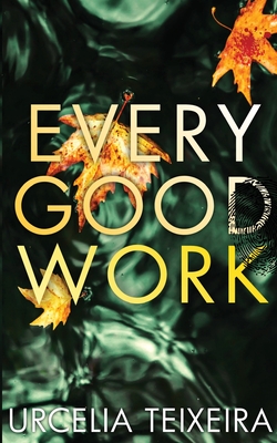 Every Good Work: A Contemporary Christian Mystery and Suspense Novel - Teixeira, Urcelia