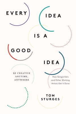 Every Idea Is a Good Idea: Be Creative Anytime, Anywhere - Sturges, Tom