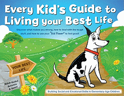 Every Kid's Guide to Living Your Best Life: Discover What Makes You Strong, How to Deal with the Tough Stuff, and How to Use Your "Kid Power" to Feel Good!