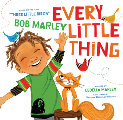 Every Little Thing: Based on the Song Three Little Birds by Bob Marley - Marley, Cedella, and Marley, Bob